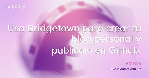 Bridgetown para crear tu blog personal y publícalo en Github